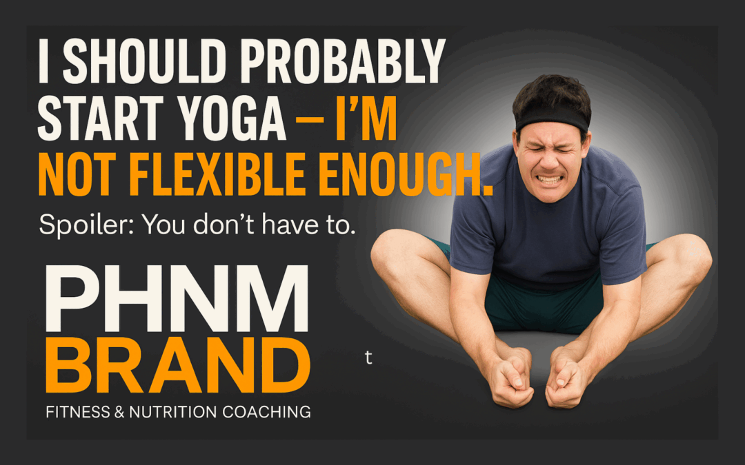 “I Should Probably Start Yoga, I’m Not Flexible Enough.”